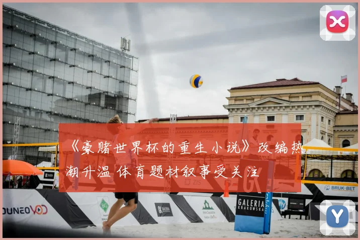 《豪赌世界杯的重生小说》改编热潮升温 体育题材叙事受关注